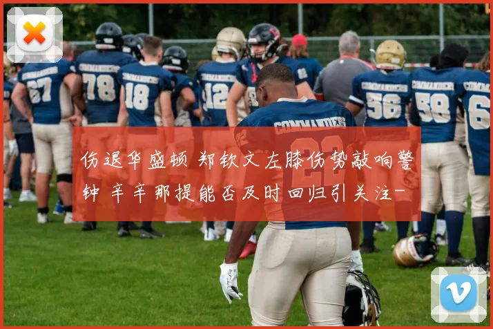 伤退华盛顿 郑钦文左膝伤势敲响警钟 辛辛那提能否及时回归引关注
