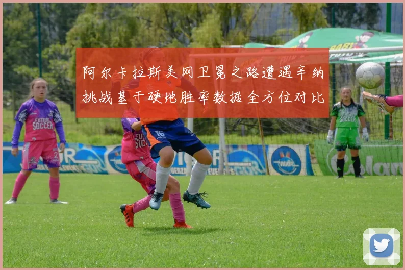 阿尔卡拉斯美网卫冕之路遭遇辛纳挑战基于硬地胜率数据全方位对比