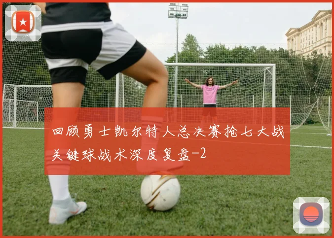 回顾勇士凯尔特人总决赛抢七大战关键球战术深度复盘