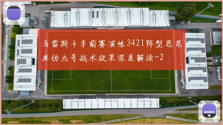 马雷斯卡季前赛演练3421阵型恩昆库伪九号战术效果深度解读